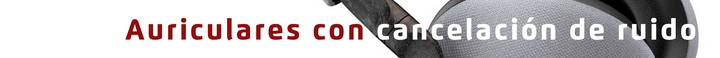 Auriculares con cancelación de ruido